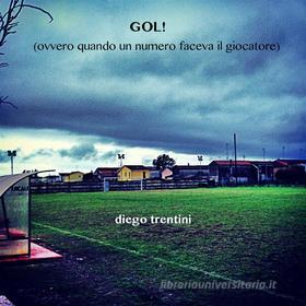 Ebook GOL! (ovvero quando un numero faceva il giocatore) di Diego Trentini edito da Diego Trentini