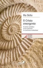 Ebook Il Cristo emergente. Il senso cattolico di un universo in continua evoluzione di Delio Ilia edito da San Paolo Edizioni