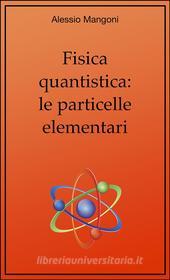 Ebook Fisica quantistica: le particelle elementari di Alessio Mangoni edito da Alessio Mangoni