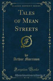 Ebook Tales of Mean Streets di Arthur Morrison edito da Forgotten Books