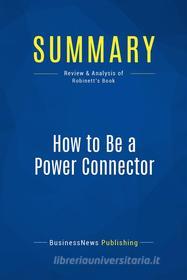 Ebook Summary: How to Be a Power Connector di BusinessNews Publishing edito da Business Book Summaries