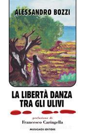 Ebook La libertà danza tra gli ulivi di Alessandro Bozzi edito da Musicaos Editore