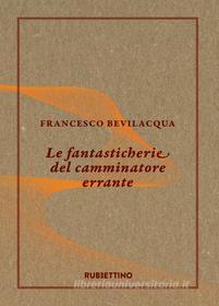 Ebook Le fantasticherie del camminatore errante di Francesco Bevilacqua edito da Rubbettino Editore