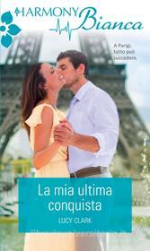 Ebook La mia ultima conquista di Lucy Clark edito da HarperCollins Italia