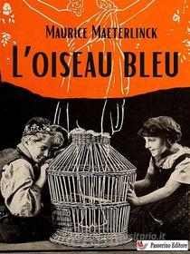 Ebook L’Oiseau bleu di Maurice Maeterlinck edito da Passerino