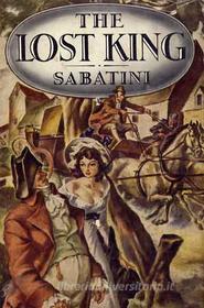 Ebook The Lost King di Rafael Sabatini edito da Reading Essentials