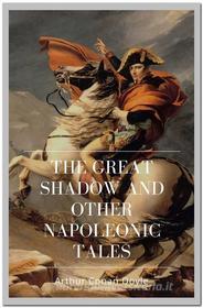 Ebook The Great Shadow and Other Napoleonic Tales di Arthur Conan Doyle edito da Qasim Idrees