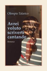 Ebook Avrei voluto scriverti cantando di Olimpio Talarico edito da Compagnia editoriale Aliberti