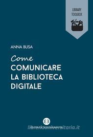 Ebook Come comunicare la biblioteca digitale di Anna Busa edito da Editrice Bibliografica