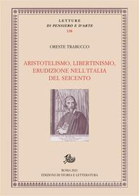 Ebook Aristotelismo, libertinismo, erudizione nell'Italia del Seicento di Oreste Trabucco edito da Edizioni di Storia e Letteratura
