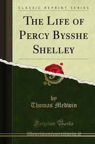Ebook The Life of Percy Bysshe Shelley di Thomas Medwin edito da Forgotten Books