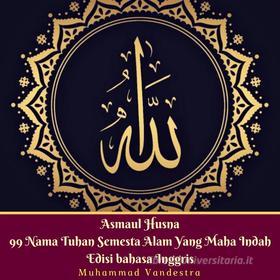 Ebook Asmaul Husna 99 Nama Tuhan Semesta Alam Yang Maha Indah Edisi Bahasa Inggris di Muhammad Vandestra edito da Dragon Promedia