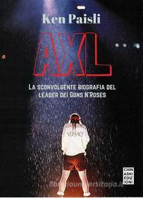 Ebook AXL. La sconvolgente biografia del leader dei Guns N'Roses di Ken Paisli edito da Chinaski Edizioni