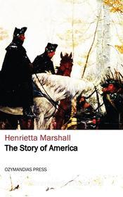 Ebook The Story of America di Henrietta Marshall edito da Ozymandias Press