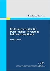 Ebook Erklärungsansätze für Performance-Persistenz bei Investmentfonds di Matija Kontrec-Goedecke edito da Diplomica Verlag