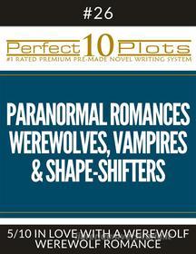 Ebook Perfect 10 Paranormal Romances - Werewolves, Vampires & Shape-Shifters Plots #26-5 "IN LOVE WITH A WEREWOLF – WEREWOLF ROMANCE" di Perfect 10 Plots edito da Perfect 10 Plots