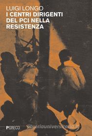 Ebook I centri dirigenti del PCI nella resistenza di Luigi Longo edito da PGreco