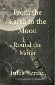 Ebook From the Earth To The Moon And Round The Moon di Verne Jules edito da Author