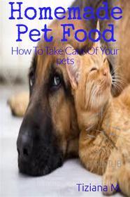 Ebook Homemade Pet Food di Tiziana M. edito da Tiziana M.