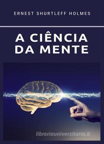 Ebook A ciência da mente (traduzido) di Hernest S. Holmes edito da ALEMAR S.A.S.