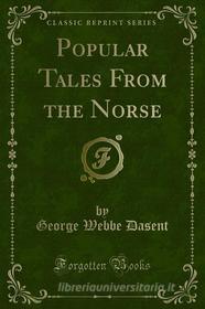 Ebook Popular Tales From the Norse di George Webbe Dasent edito da Forgotten Books