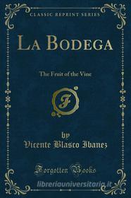 Ebook La Bodega di Vicente Blasco Ibanez edito da Forgotten Books