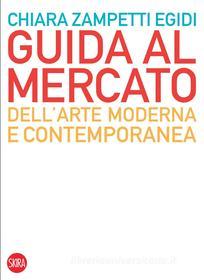 Ebook Guida al mercato dell’arte moderna e contemporanea di Chiara Zampetti Egidi edito da Skira