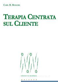 Ebook Terapia centrata sul cliente di Rogers Carl R. edito da edizioni la meridiana