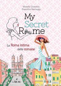 Ebook My Secret Rome, My di Manola Costanzi, Domitilla Petriaggi edito da L'Airone