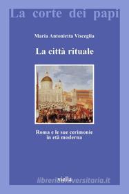 Ebook La città rituale di Maria Antonietta Visceglia edito da Viella Libreria Editrice