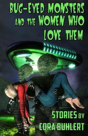 Ebook Bug-Eyed Monsters and the Women Who Love Them di Cora Buhlert edito da Cora Buhlert