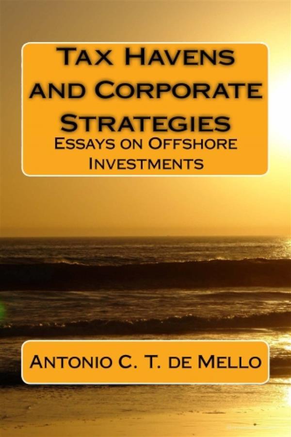Ebook Tax Havens And Corporate Strategies - Essays On Offshore Investments di Antonio C. T. de Mello edito da Antonio C. T. de Mello