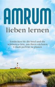 Ebook Amrum lieben lernen: Entdecken Sie die Insel und die schönsten Orte, um Ihren nächsten Urlaub perfekt zu planen di Mareike Waldbach edito da Books on Demand