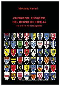 Ebook Guerrieri Angioini nel Regno di Sicilia di Vincenzo Laneri edito da Youcanprint