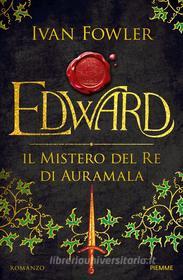 Ebook Edward. Il mistero del Re di Auramala di Fowler Ivan edito da Piemme