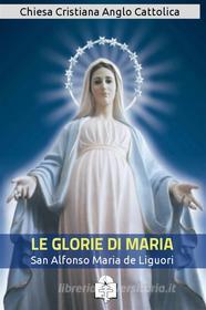 Ebook Le Glorie di Maria di Sant&apos;Alfonso Maria de Liguori edito da Le Vie della Cristianità