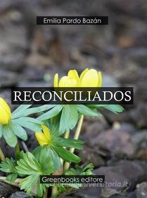 Ebook Reconciliados di Emilia Pardo Bazan edito da Greenbooks Editore