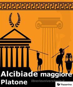 Ebook Alcibiade maggiore di Platone edito da Passerino