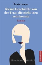 Ebook Kleine Geschichte von der Frau, die nicht treu sein konnte di Tanja Langer edito da Mitteldeutscher Verlag