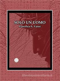 Ebook Solo un uomo di Francesca A. Vanni edito da Francesca A. Vanni