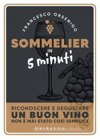 Ebook Sommelier in 5 minuti di Francesco Orsenigo edito da Edizioni Gribaudo