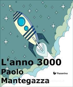 Ebook L'anno 3000 di Paolo Mantegazza edito da Passerino Editore