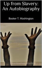 Ebook Up from Slavery: An Autobiography di Booker T. Washington edito da Books on Demand