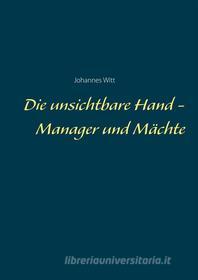 Ebook Die unsichtbare Hand - Manager und Mächte di Johannes Witt edito da Books on Demand