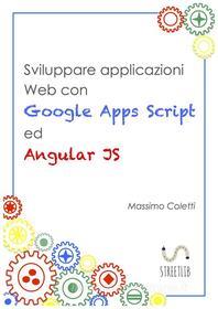 Ebook Sviluppare applicazioni Web con Google Apps Script ed AngularJS di Massimo Coletti edito da Massimo Coletti