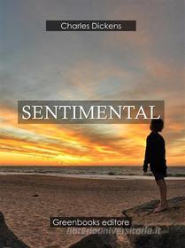 Ebook Sentimental di Charles Dickens edito da Greenbooks Editore