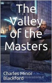 Ebook The Valley of the Masters di Charles Minor Blackford edito da iOnlineShopping.com