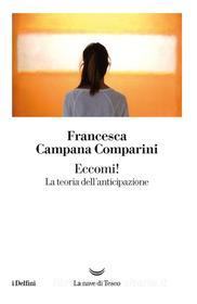 Ebook Eccomi! La teoria dell'anticipazione di Francesca Campana Comparini edito da La nave di Teseo