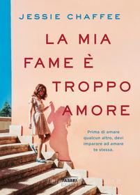 Ebook La mia fame è troppo amore di Chaffee Jessie edito da Fabbri Editori