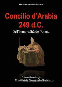 Ebook Concilio d&apos;Arabia 249 d.C. di Rev. Padre Catharzio Ph.D edito da Youcanprint